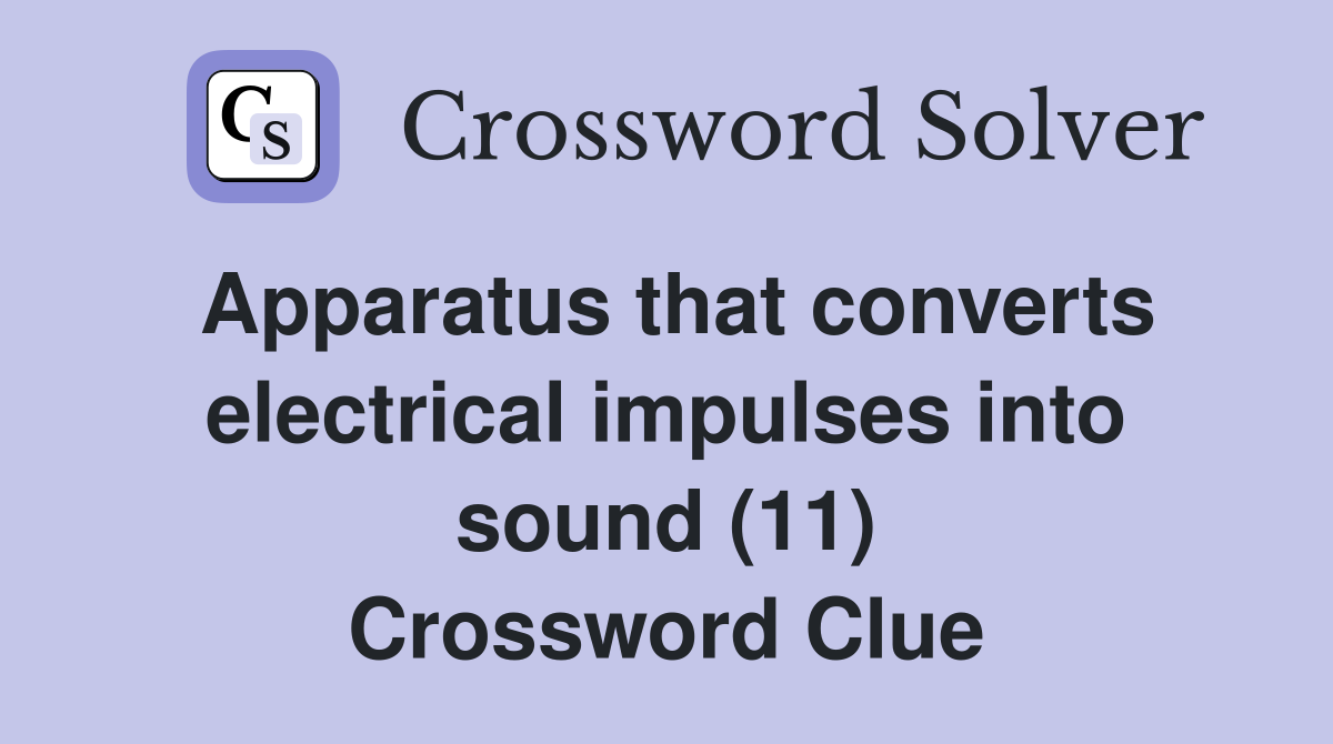Apparatus that converts electrical impulses into sound (11) Crossword